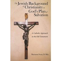 The Jewish Background of Christianity in God's Plan of Salvation: A Catholic Approach to the Old Testament - The Jewish Background of Christianity in God's Plan of Salvation: A Catholic Approach to the Old Testament - jetzt bei oelder-buchhandlung.de kaufen