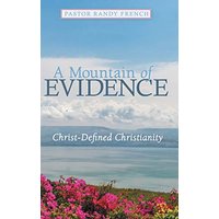 A Mountain of Evidence: Christ-Defined Christianity - A Mountain of Evidence: Christ-Defined Christianity - jetzt bei oelder-buchhandlung.de kaufen