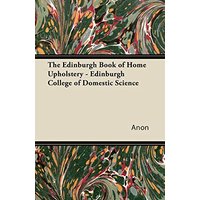 The Edinburgh Book of Home Upholstery - Edinburgh College of Domestic Science