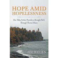 Hope Amid Hopelessness: Our Abba Father Provides a Straight Path Through Mental Illness - Hope Amid Hopelessness: Our Abba Father Provides a Straight Path Through Mental Illness - jetzt bei oelder-buchhandlung.de kaufen