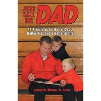 Just Call Me Dad: 13 Principles for Better Dads, Better Kids and a Better World - Just Call Me Dad: 13 Principles for Better Dads, Better Kids and a Better World - jetzt bei oelder-buchhandlung.de kaufen