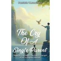 The Cry Of A Single Parent: Against The Odds: The Silent Strength Of An Immigrant Mother - The Cry Of A Single Parent: Against The Odds: The Silent Strength Of An Immigrant Mother - jetzt bei oelder-buchhandlung.de kaufen