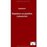 Napeleon an Josefine: Liebesbriefe