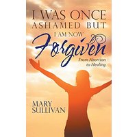 I Was Once Ashamed but I Am Now Forgiven: From Abortion to Healing - I Was Once Ashamed but I Am Now Forgiven: From Abortion to Healing - jetzt bei oelder-buchhandlung.de kaufen