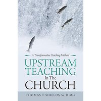 Upstream Teaching in the Church: A Transformative Teaching Method - Upstream Teaching in the Church: A Transformative Teaching Method - jetzt bei oelder-buchhandlung.de kaufen