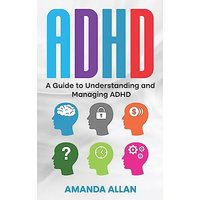 ADHD: A Guide to Understanding and Managing ADHD - ADHD: A Guide to Understanding and Managing ADHD - jetzt bei oelder-buchhandlung.de kaufen