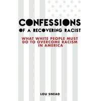 Confessions of a Recovering Racist: What White People Must Do to Overcome Racism in America - Confessions of a Recovering Racist: What White People Must Do to Overcome Racism in America - jetzt bei oelder-buchhandlung.de kaufen