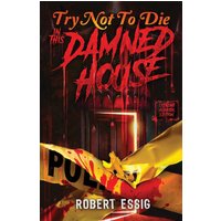 Try Not to Die: In This Damned House: An Extreme Interactive Adventure - Try Not to Die: In This Damned House: An Extreme Interactive Adventure - jetzt bei oelder-buchhandlung.de kaufen