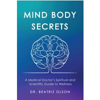 Mind Body Secrets: A Medical Doctor's Spiritual and Scientific Guide to Wellness - Mind Body Secrets: A Medical Doctor's Spiritual and Scientific Guide to Wellness - jetzt bei oelder-buchhandlung.de kaufen