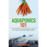 Aquaponics 101: The Easy Beginner's Guide to Aquaponic Gardening: How To Build Your Own Backyard Aquaponics System and Grow Organic Vegetables With Hydroponics And Fish - Aquaponics 101: The Easy Beginner's Guide to Aquaponic Gardening: How To Build Your Own Backyard Aquaponics System and Grow Organic Vegetables With Hydroponics And Fish - jetzt bei oelder-buchhandlung.de kaufen