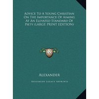 Advice To A Young Christian On The Importance Of Aiming At An Elevated Standard Of Piety (LARGE PRINT EDITION)
