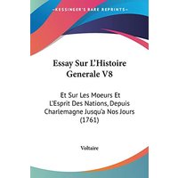 Essay Sur L'Histoire Generale V8: Et Sur Les Moeurs Et L'Esprit Des Nations, Depuis Charlemagne Jusqu'a Nos Jours (1761)