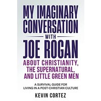 My Imaginary Conversation with Joe Rogan About Christianity, the Supernatural, and Little Green Men: A Survival Guide for Living in a Post-Christian Culture - My Imaginary Conversation with Joe Rogan About Christianity, the Supernatural, and Little Green Men: A Survival Guide for Living in a Post-Christian Culture - jetzt bei oelder-buchhandlung.de kaufen