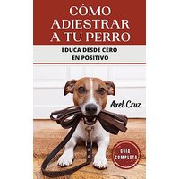 Cómo Adiestrar a tu Perro: Las Mejores Técnicas y Trucos de Psicología y Adiestramiento Canino para Educar a tu Mascota - Cómo Adiestrar a tu Perro: Las Mejores Técnicas y Trucos de Psicología y Adiestramiento Canino para Educar a tu Mascota - jetzt bei oelder-buchhandlung.de kaufen