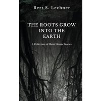 The Roots Grow Into the Earth: A Collection of Short Horror Stories - The Roots Grow Into the Earth: A Collection of Short Horror Stories - jetzt bei oelder-buchhandlung.de kaufen