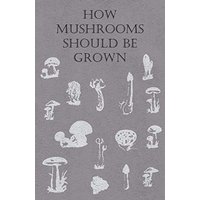 How Mushrooms Should Be Grown