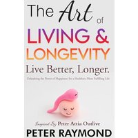 The Art of Living and Longevity: Live Better, Longer: Live Better - The Art of Living and Longevity: Live Better, Longer: Live Better - jetzt bei oelder-buchhandlung.de kaufen