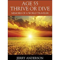 Age 55 Thrive or Dive: Memoirs of a World Traveler - Age 55 Thrive or Dive: Memoirs of a World Traveler - jetzt bei oelder-buchhandlung.de kaufen
