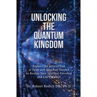 Unlocking the Quantum Kingdom: Explore the Intersection of Faith and Quantum Science to Realize Your Spiritual Potential and Life Purpose! - Unlocking the Quantum Kingdom: Explore the Intersection of Faith and Quantum Science to Realize Your Spiritual Potential and Life Purpose! - jetzt bei oelder-buchhandlung.de kaufen