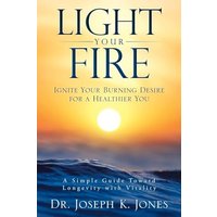 LIGHT YOUR FIRE: Ignite Your Burning Desire for a Healthier You - LIGHT YOUR FIRE: Ignite Your Burning Desire for a Healthier You - jetzt bei oelder-buchhandlung.de kaufen