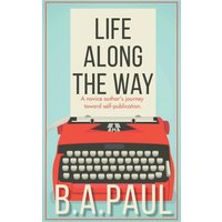 Life Along the Way: A Novice Author's Journey Toward Self-Publication - Life Along the Way: A Novice Author's Journey Toward Self-Publication - jetzt bei oelder-buchhandlung.de kaufen
