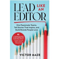 Lead Like an Editor: Hire Passionate Teams, Tell Stories That Inspire, and Build Brands People Love - Lead Like an Editor: Hire Passionate Teams, Tell Stories That Inspire, and Build Brands People Love - jetzt bei oelder-buchhandlung.de kaufen