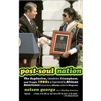 Post-Soul Nation: The Explosive, Contradictory, Triumphant, and Tragic 1980s as Experienced by Afr ican Americans (Previously Known as Blacks and Before That Negroes)