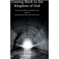Coming Back to the Kingdom of God: Die to Sin and Renew Our Minds to God John 3:5 Reconciling Our Desire and God's Reason - Coming Back to the Kingdom of God: Die to Sin and Renew Our Minds to God John 3:5 Reconciling Our Desire and God's Reason - jetzt bei oelder-buchhandlung.de kaufen