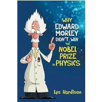 Why Edward Morley Didn't Win the Nobel Prize in Physics - Why Edward Morley Didn't Win the Nobel Prize in Physics - jetzt bei oelder-buchhandlung.de kaufen