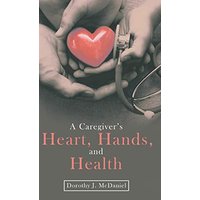 A Caregiver's Heart, Hands, and Health - A Caregiver's Heart, Hands, and Health - jetzt bei oelder-buchhandlung.de kaufen