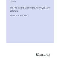 The Professor's Experiment; A novel, In Three Volumes: Volume 3 - in large print
