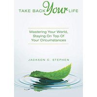 Take Back Your Life: Mastering Your World, Staying on Top of Your Circumstances - Take Back Your Life: Mastering Your World, Staying on Top of Your Circumstances - jetzt bei oelder-buchhandlung.de kaufen