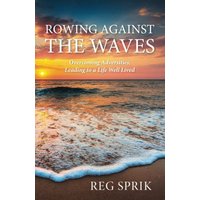 Rowing Against the Waves: Overcoming Adversities, Leading to a Life Well Lived - Rowing Against the Waves: Overcoming Adversities, Leading to a Life Well Lived - jetzt bei oelder-buchhandlung.de kaufen