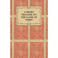 A Short Treatise on the Game of Whist - Containing the Laws of the Game