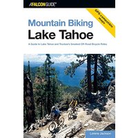 Mountain Biking Lake Tahoe: A Guide To Lake Tahoe And Truckee's Greatest Off-Road Bicycle Rides, First Edition (Regional Mountain Biking)