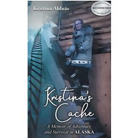 Kristina's Cache: A Memoir of Adventure and Survival in Alaska - Kristina's Cache: A Memoir of Adventure and Survival in Alaska - jetzt bei oelder-buchhandlung.de kaufen