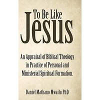 To Be Like Jesus: An Appraisal of Biblical Theology in Practice of Personal and Ministerial Spiritual Formation. - To Be Like Jesus: An Appraisal of Biblical Theology in Practice of Personal and Ministerial Spiritual Formation. - jetzt bei oelder-buchhandlung.de kaufen