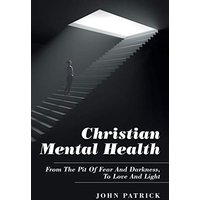 Christian Mental Health: From the Pit of Fear and Darkness, to Love and Light - Christian Mental Health: From the Pit of Fear and Darkness, to Love and Light - jetzt bei oelder-buchhandlung.de kaufen