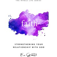 Faith: Strengthening Your Relationship With God (The Whole Life Series, Band 2) - Faith: Strengthening Your Relationship With God (The Whole Life Series, Band 2) - jetzt bei oelder-buchhandlung.de kaufen