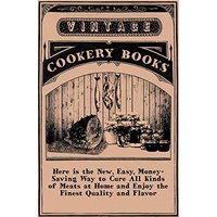 Here is the New, Easy, Money-Saving Way to Cure All Kinds of Meats at Home and Enjoy the Finest Quality and Flavor