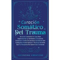 Curación Somática Del Trauma: Un Curso Intensivo En Casa Para Experimentar La Verdadera Conciencia Corporal A Través De Secretos Somáticos Que ... Que Tu Terapeuta No Quiere Que Conozcas - Curación Somática Del Trauma: Un Curso Intensivo En Casa Para Experimentar La Verdadera Conciencia Corporal A Través De Secretos Somáticos Que ... Que Tu Terapeuta No Quiere Que Conozcas - jetzt bei oelder-buchhandlung.de kaufen