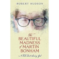 The Beautiful Madness of Martin Bonham: A Tale About Loving God - The Beautiful Madness of Martin Bonham: A Tale About Loving God - jetzt bei oelder-buchhandlung.de kaufen