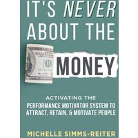 It's Never about the Money: Activating the Performance Motivator System to Attract, Retain, and Motivate People - It's Never about the Money: Activating the Performance Motivator System to Attract, Retain, and Motivate People - jetzt bei oelder-buchhandlung.de kaufen