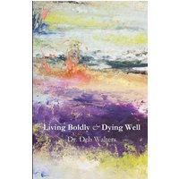 Living Boldly and Dying Well - Living Boldly and Dying Well - jetzt bei oelder-buchhandlung.de kaufen