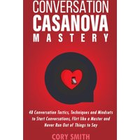 Conversation Casanova Mastery 2.0: 48 Conversation Tactics, Techniques & Mindsets to Start Conversations, Flirt Like a Master & Never Run Out of Things to Say (Secrets of the Pickup Artist, Band 1) - Conversation Casanova Mastery 2.0: 48 Conversation Tactics, Techniques & Mindsets to Start Conversations, Flirt Like a Master & Never Run Out of Things to Say (Secrets of the Pickup Artist, Band 1) - jetzt bei oelder-buchhandlung.de kaufen