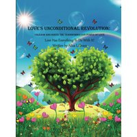 Love's Unconditional Revolution: Unleash and Ignite the Transformative Power of Love - Love's Unconditional Revolution: Unleash and Ignite the Transformative Power of Love - jetzt bei oelder-buchhandlung.de kaufen