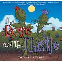The Rose and the Thistle: A Charming Christian Children's Story Suitable for Sunday School Instruction as Well as a Touching Bedtime Story - The Rose and the Thistle: A Charming Christian Children's Story Suitable for Sunday School Instruction as Well as a Touching Bedtime Story - jetzt bei oelder-buchhandlung.de kaufen