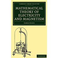 Mathematical Theory of Electricity and Magnetism (Cambridge Library Collection - Physical Sciences)
