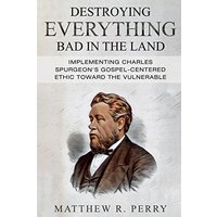 Destroying Everything Bad in the Land: Implementing Charles Spurgeon's Gospel-Centered Ethic Toward The Vulnerable in Society - Destroying Everything Bad in the Land: Implementing Charles Spurgeon's Gospel-Centered Ethic Toward The Vulnerable in Society - jetzt bei oelder-buchhandlung.de kaufen