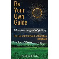 Be Your Own Guide: Where Science and Spirituality Meet - The Law of Attraction and Affirmation Handbook - Be Your Own Guide: Where Science and Spirituality Meet - The Law of Attraction and Affirmation Handbook - jetzt bei oelder-buchhandlung.de kaufen